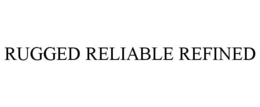RUGGED RELIABLE REFINED trademark