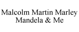 MALCOLM MARTIN MARLEY MANDELA & ME trademark