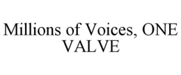 MILLIONS OF VOICES, ONE VALVE trademark