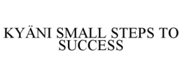 KYÄNI SMALL STEPS TO SUCCESS trademark
