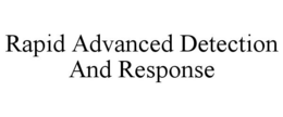 RAPID ADVANCED DETECTION AND RESPONSE trademark
