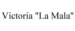 VICTORIA "LA MALA" trademark
