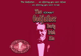 THE VERMONT GODFATHER BURLY IRISH ALE THE GODFATHER... AN OFFERING YOU CAN'T REFUSE ...AN OFFERING YOU CAN'T RE-USE THE VERMONT PUB & BREWERY EST. 1988 BURLINGTON trademark