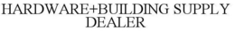 HARDWARE+BUILDING SUPPLY DEALER trademark