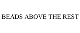 BEADS ABOVE THE REST trademark