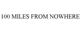 100 MILES FROM NOWHERE trademark