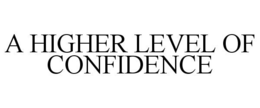 A HIGHER LEVEL OF CONFIDENCE trademark