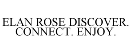 ELAN ROSE DISCOVER. CONNECT. ENJOY. trademark