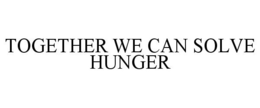 TOGETHER WE CAN SOLVE HUNGER trademark
