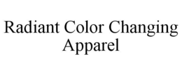 RADIANT COLOR CHANGING APPAREL trademark