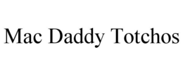 MAC DADDY TOTCHOS trademark