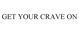 GET YOUR CRAVE ON trademark
