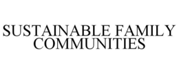 SUSTAINABLE FAMILY COMMUNITIES trademark