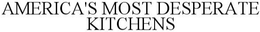 AMERICA'S MOST DESPERATE KITCHENS trademark