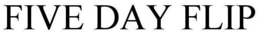 FIVE DAY FLIP trademark