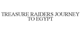 TREASURE RAIDERS JOURNEY TO EGYPT trademark