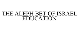 THE ALEPH BET OF ISRAEL EDUCATION trademark