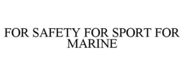FOR SAFETY FOR SPORT FOR MARINE trademark