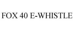 FOX 40 E-WHISTLE trademark