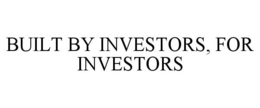 BUILT BY INVESTORS, FOR INVESTORS trademark