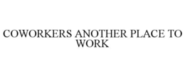 COWORKERS ANOTHER PLACE TO WORK trademark