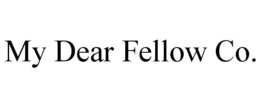 MY DEAR FELLOW CO. trademark
