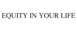 EQUITY IN YOUR LIFE trademark