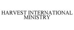 HARVEST INTERNATIONAL MINISTRY trademark