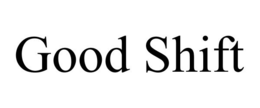 GOOD SHIFT trademark