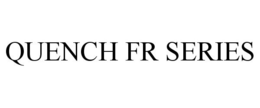 QUENCH FR SERIES trademark