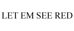 LET EM SEE RED trademark
