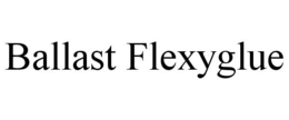 BALLAST FLEXYGLUE trademark