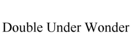 DOUBLE UNDER WONDER trademark
