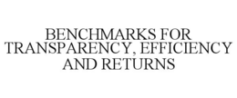 BENCHMARKS FOR TRANSPARENCY, EFFICIENCY AND RETURNS trademark