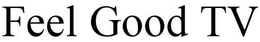 FEEL GOOD TV trademark