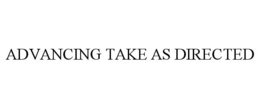 ADVANCING TAKE AS DIRECTED trademark