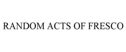 RANDOM ACTS OF FRESCO trademark