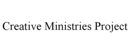 CREATIVE MINISTRIES PROJECT trademark