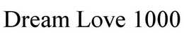 DREAM LOVE 1000 trademark
