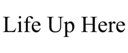 LIFE UP HERE trademark