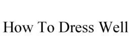 HOW TO DRESS WELL trademark