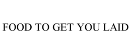 FOOD TO GET YOU LAID trademark