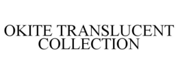 OKITE TRANSLUCENT COLLECTION trademark