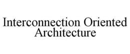 INTERCONNECTION ORIENTED ARCHITECTURE trademark