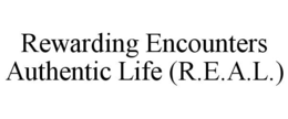 REWARDING ENCOUNTERS AUTHENTIC LIFE (R.E.A.L.) trademark
