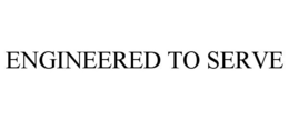 ENGINEERED TO SERVE trademark
