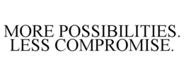 MORE POSSIBILITIES. LESS COMPROMISE. trademark