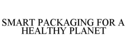SMART PACKAGING FOR A HEALTHY PLANET trademark