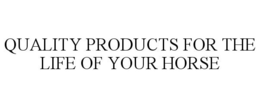 QUALITY PRODUCTS FOR THE LIFE OF YOUR HORSE trademark