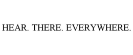 HEAR. THERE. EVERYWHERE. trademark
